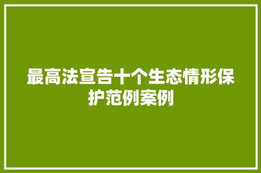 最高法宣告十个生态情形保护范例案例