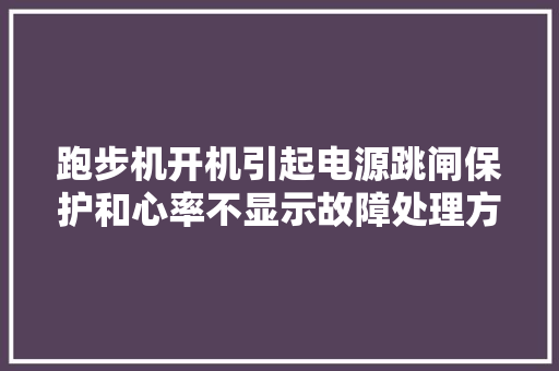 跑步机开机引起电源跳闸保护和心率不显示故障处理方法