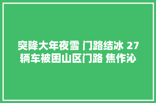 突降大年夜雪 门路结冰 27辆车被困山区门路 焦作沁阳交警成功救援 汽车知识