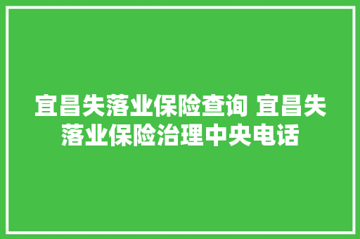 宜昌失落业保险查询 宜昌失落业保险治理中央电话