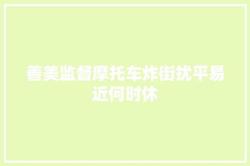 善美监督摩托车炸街扰平易近何时休