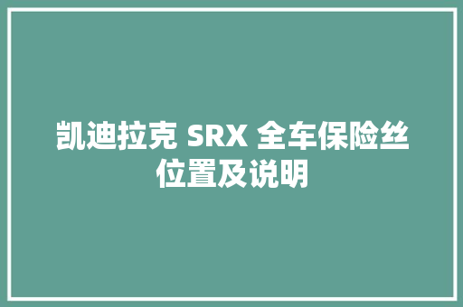 凯迪拉克 SRX 全车保险丝位置及说明