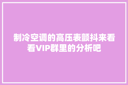 制冷空调的高压表颤抖来看看VIP群里的分析吧