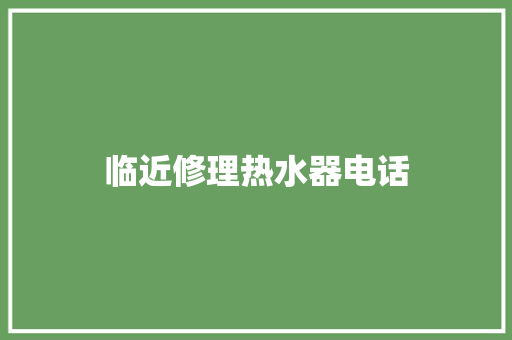 临近修理热水器电话