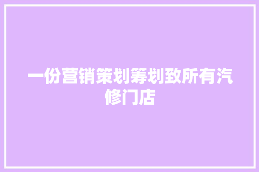 一份营销策划筹划致所有汽修门店