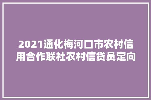 2021通化梅河口市农村信用合作联社农村信贷员定向招聘33人通知书记