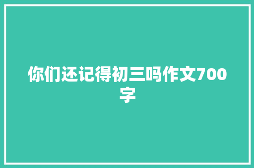 你们还记得初三吗作文700字