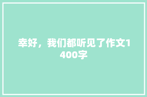 幸好，我们都听见了作文1400字