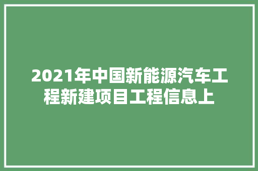 2021年中国新能源汽车工程新建项目工程信息上