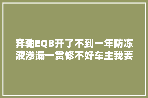 奔驰EQB开了不到一年防冻液渗漏一贯修不好车主我要退车 汽车知识