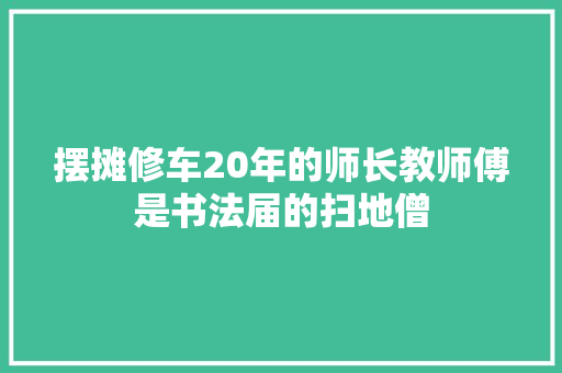摆摊修车20年的师长教师傅是书法届的扫地僧