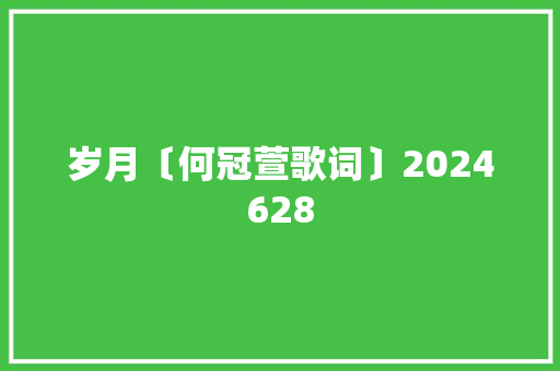 岁月〔何冠萱歌词〕2024628