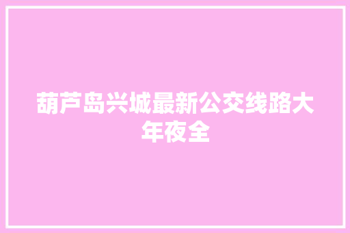 葫芦岛兴城最新公交线路大年夜全