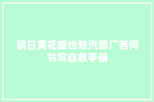 明日黄花蝶也愁汽修厂若何书写自救手册