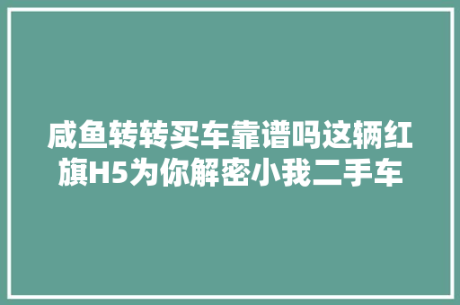 咸鱼转转买车靠谱吗这辆红旗H5为你解密小我二手车杀猪盘