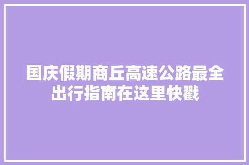 国庆假期商丘高速公路最全出行指南在这里快戳