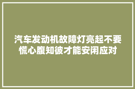 汽车发动机故障灯亮起不要慌心腹知彼才能安闲应对