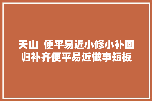天山  便平易近小修小补回归补齐便平易近做事短板