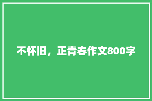 不怀旧，正青春作文800字