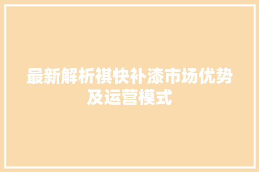 最新解析祺快补漆市场优势及运营模式