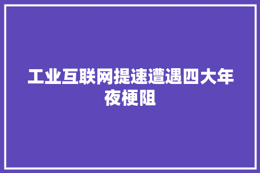 工业互联网提速遭遇四大年夜梗阻
