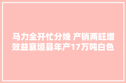 马力全开忙分娩 产销两旺增效益襄垣县年产17万吨白色药用玻璃管项目增产再扩能