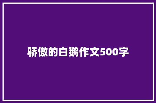 骄傲的白鹅作文500字
