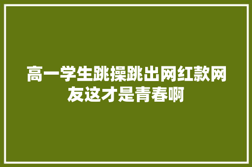 高一学生跳操跳出网红款网友这才是青春啊