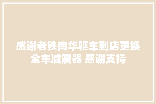 感谢老铁南华驱车到店更换全车减震器 感谢支持 汽车知识