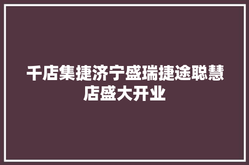 千店集捷济宁盛瑞捷途聪慧店盛大开业