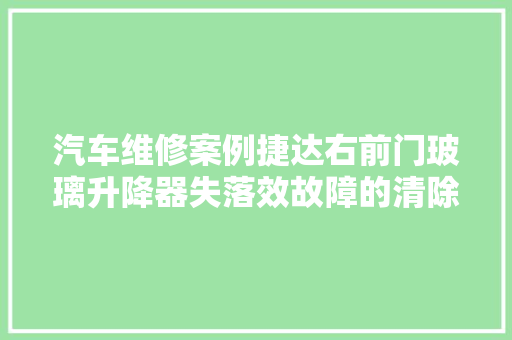 汽车维修案例捷达右前门玻璃升降器失落效故障的清除