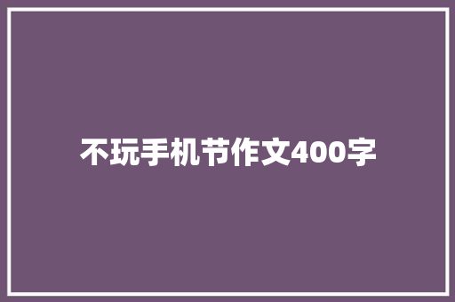 不玩手机节作文400字