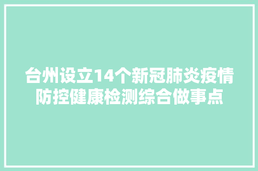 台州设立14个新冠肺炎疫情防控健康检测综合做事点