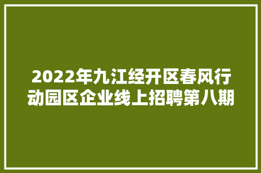 2022年九江经开区春风行动园区企业线上招聘第八期