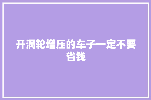 开涡轮增压的车子一定不要省钱