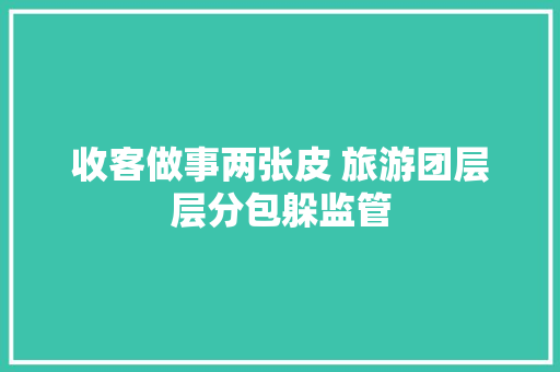 收客做事两张皮 旅游团层层分包躲监管