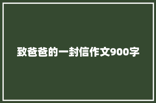 致爸爸的一封信作文900字