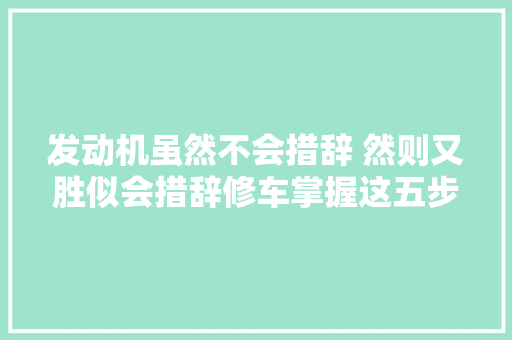 发动机虽然不会措辞 然则又胜似会措辞修车掌握这五步法