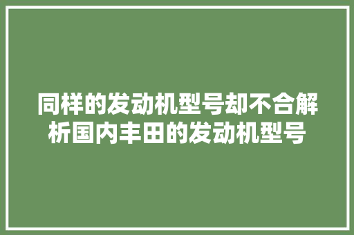 同样的发动机型号却不合解析国内丰田的发动机型号