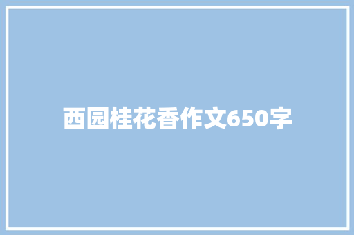 西园桂花香作文650字 知识百科