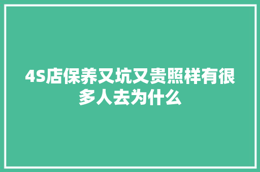4S店保养又坑又贵照样有很多人去为什么