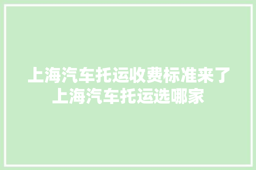 上海汽车托运收费标准来了上海汽车托运选哪家