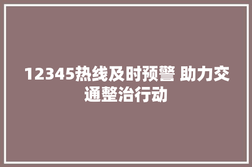 12345热线及时预警 助力交通整治行动