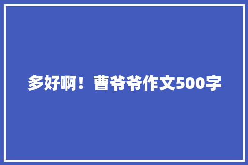 多好啊！曹爷爷作文500字