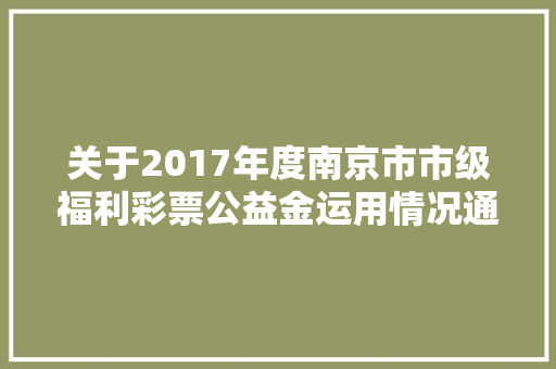 关于2017年度南京市市级福利彩票公益金运用情况通知书记