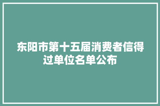 东阳市第十五届消费者信得过单位名单公布