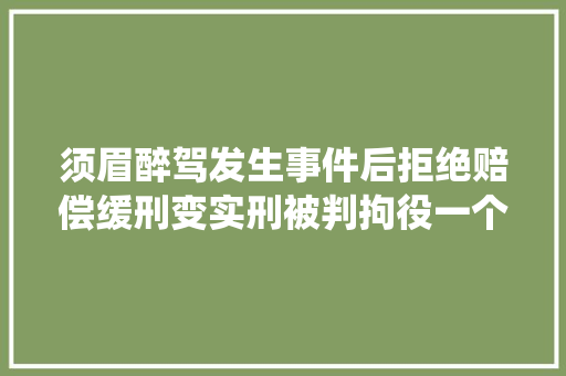 须眉醉驾发生事件后拒绝赔偿缓刑变实刑被判拘役一个月