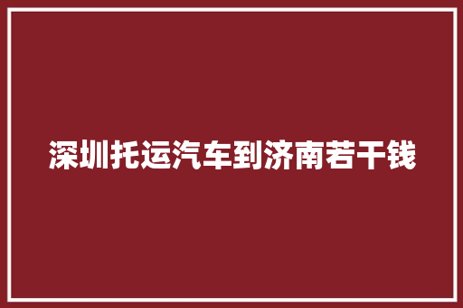 深圳托运汽车到济南若干钱