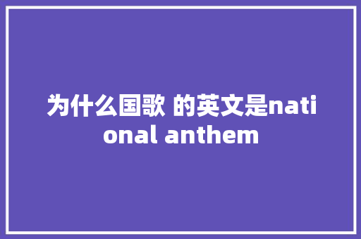 为什么国歌 的英文是national anthem