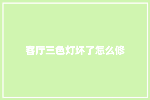 客厅三色灯坏了怎么修